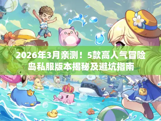 2026年3月亲测！5款高人气冒险岛私服版本揭秘及避坑指南