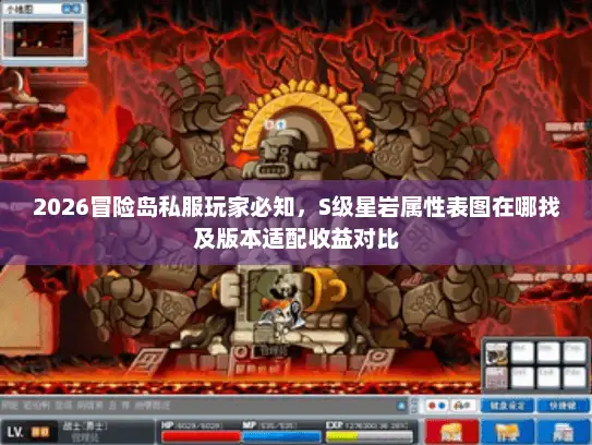 2026冒险岛私服玩家必知，S级星岩属性表图在哪找及版本适配收益对比