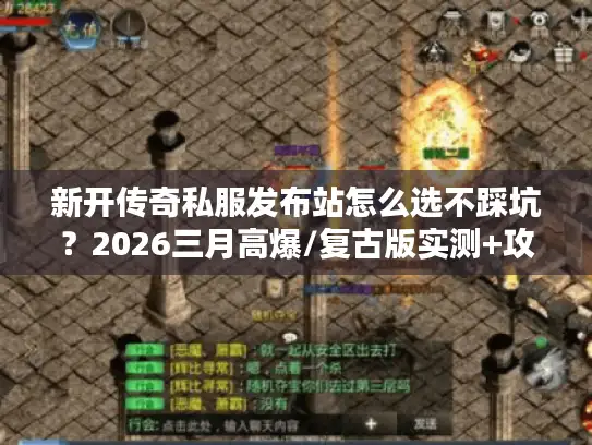 新开传奇私服发布站怎么选不踩坑？2026三月高爆/复古版实测+攻略合集