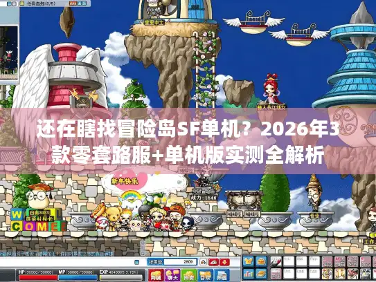 还在瞎找冒险岛SF单机？2026年3款零套路服+单机版实测全解析