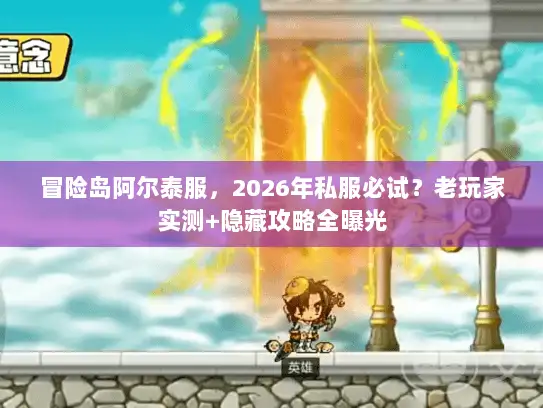 冒险岛阿尔泰服，2026年私服必试？老玩家实测+隐藏攻略全曝光
