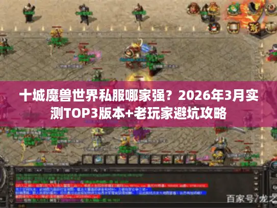 十城魔兽世界私服哪家强？2026年3月实测TOP3版本+老玩家避坑攻略