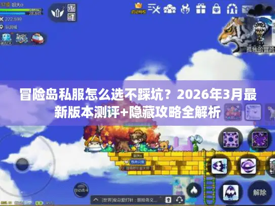 冒险岛私服怎么选不踩坑?2026年3月最新版本测评+隐藏攻略全解析 冒险岛私服怎么选不踩坑?2026年3月最新版本测评+隐藏攻略全解析