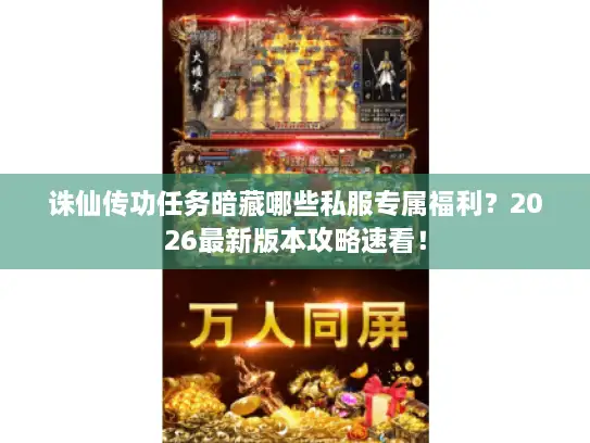 诛仙传功任务暗藏哪些私服专属福利？2026最新版本攻略速看！