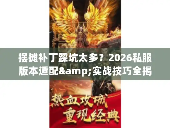摆摊补丁踩坑太多？2026私服版本适配&实战技巧全揭秘