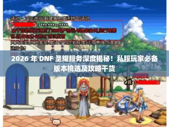 2026 年 DNF 圣耀服务深度揭秘！私服玩家必备版本挑选及攻略干货