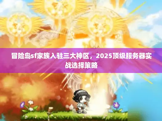 冒险岛sf家族入驻三大神区，2025顶级服务器实战选择策略