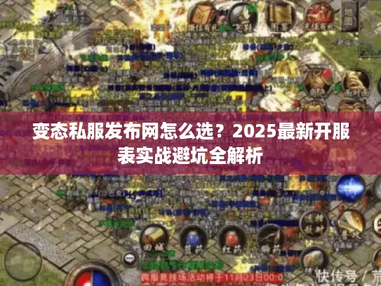 变态私服发布网怎么选？2025最新开服表实战避坑全解析