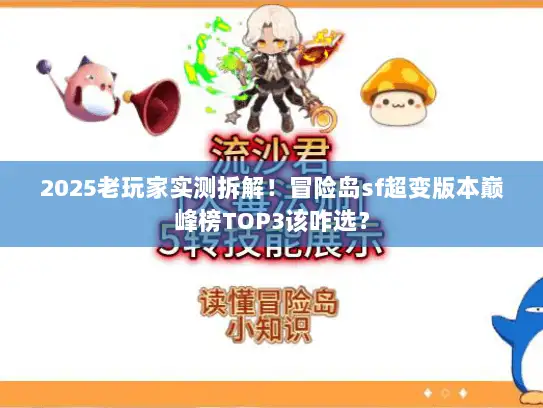 2025老玩家实测拆解！冒险岛sf超变版本巅峰榜TOP3该咋选？