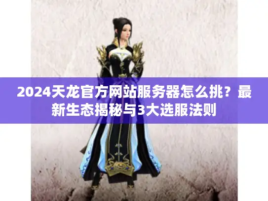 2024天龙官方网站服务器怎么挑？最新生态揭秘与3大选服法则