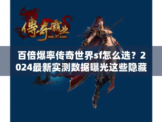 百倍爆率传奇世界sf怎么选？2024最新实测数据曝光这些隐藏门道