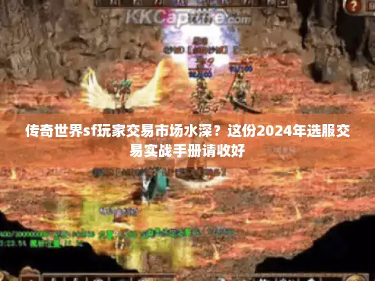 传奇世界sf玩家交易市场水深？这份2024年选服交易实战手册请收好