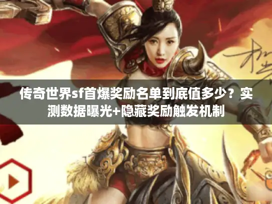 传奇世界sf首爆奖励名单到底值多少？实测数据曝光+隐藏奖励触发机制
