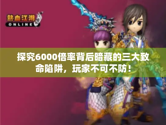 探究6000倍率背后暗藏的三大致命陷阱，玩家不可不防！