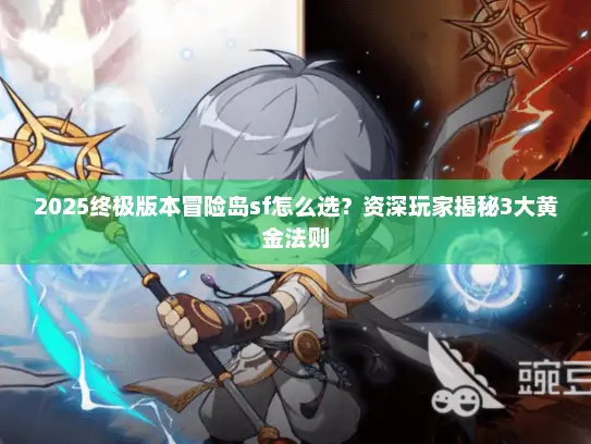 2025终极版本冒险岛sf怎么选？资深玩家揭秘3大黄金法则