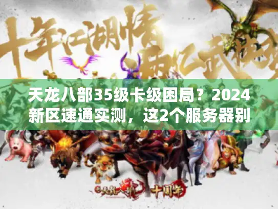 天龙八部35级卡级困局？2024新区速通实测，这2个服务器别碰