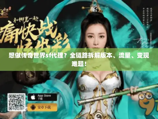 想做传奇世界sf代理？全链路拆解版本、流量、变现难题！