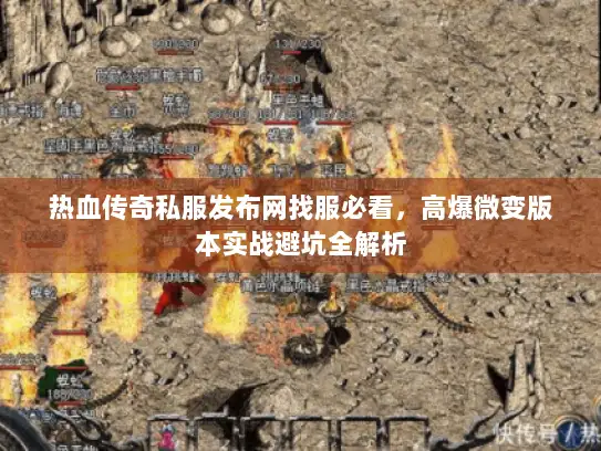 热血传奇私服发布网找服必看，高爆微变版本实战避坑全解析