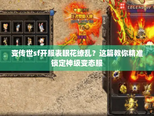 变传世sf开服表眼花缭乱?这篇教你精准锁定神级变态服 变传世sf开服表眼花缭乱?这篇教你精准锁定神级变态服