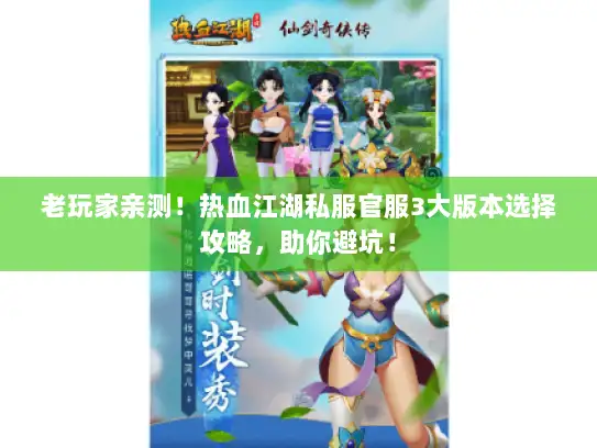 老玩家亲测!热血江湖私服官服3大版本选择攻略,助你避坑! 老玩家亲测!热血江湖私服官服3大版本选择攻略,助你避坑!