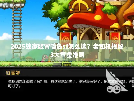 2025独家版冒险岛sf怎么选？老司机揭秘3大黄金准则