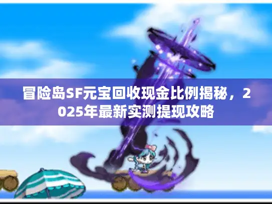 冒险岛SF元宝回收现金比例揭秘，2025年最新实测提现攻略