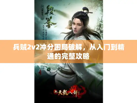 兵贼2v2冲分困局破解，从入门到精通的完整攻略