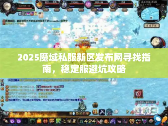 2025魔域私服新区发布网寻找指南，稳定服避坑攻略