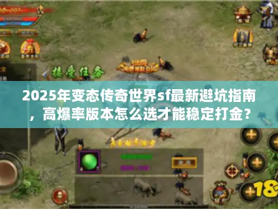 2025年变态传奇世界sf最新避坑指南,高爆率版本怎么选才能稳定打金? 2025年变态传奇世界sf最新避坑指南,高爆率版本怎么选才能稳定打金?