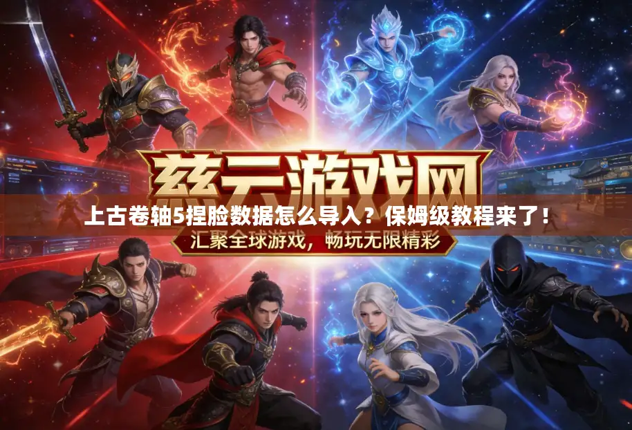 上古卷轴5捏脸数据怎么导入？保姆级教程来了！