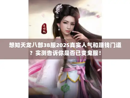 想知天龙八部38服2025真实人气和赚钱门道？实测告诉你是否已变鬼服！