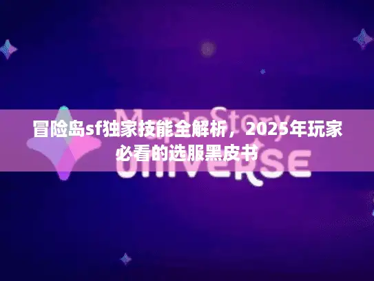 冒险岛sf独家技能全解析，2025年玩家必看的选服黑皮书
