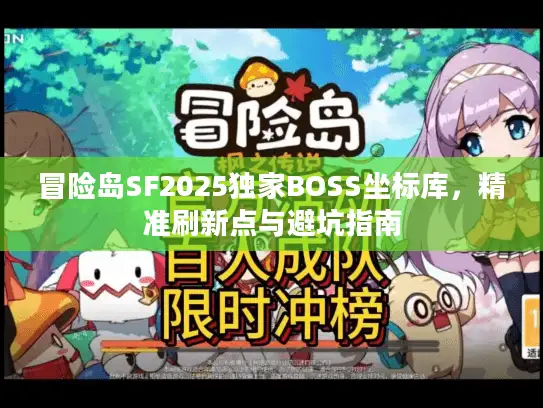 冒险岛SF2025独家BOSS坐标库，精准刷新点与避坑指南