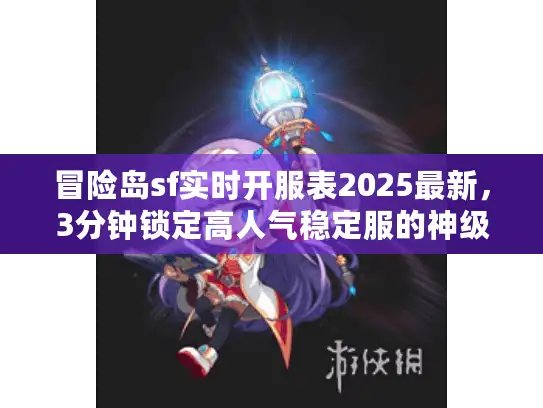 冒险岛sf实时开服表2025最新，3分钟锁定高人气稳定服的神级攻略