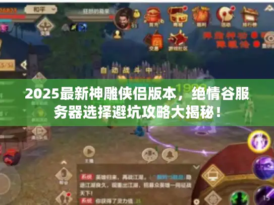 2025最新神雕侠侣版本，绝情谷服务器选择避坑攻略大揭秘！