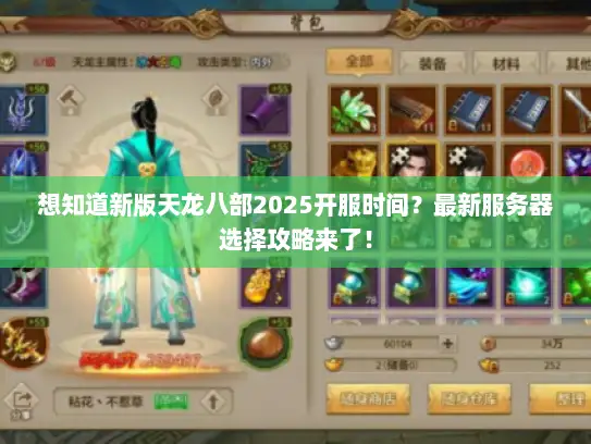 想知道新版天龙八部2025开服时间？最新服务器选择攻略来了！