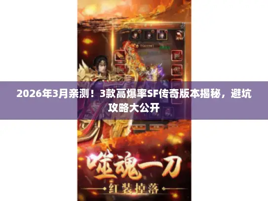 2026年3月亲测！3款高爆率SF传奇版本揭秘，避坑攻略大公开
