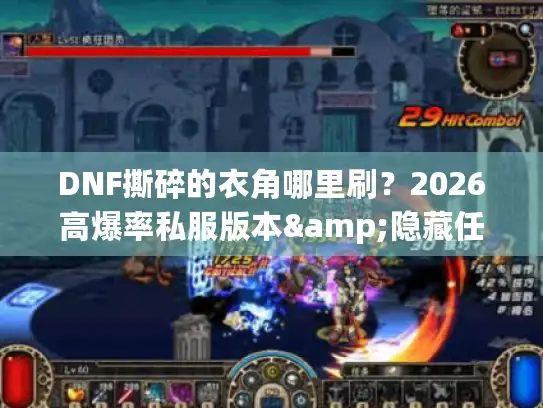 DNF撕碎的衣角哪里刷？2026高爆率私服版本&隐藏任务攻略全解析