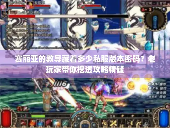 赛丽亚的教导藏着多少私服版本密码？老玩家带你挖透攻略精髓
