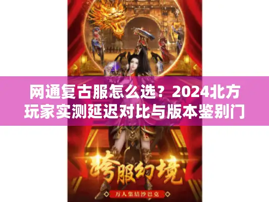 网通复古服怎么选？2024北方玩家实测延迟对比与版本鉴别门道