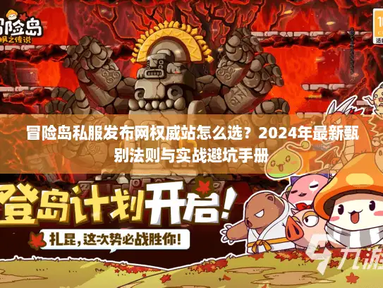 冒险岛私服发布网权威站怎么选？2024年最新甄别法则与实战避坑手册