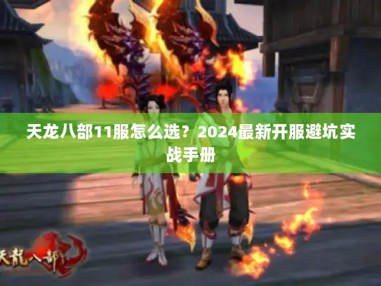 天龙八部11服怎么选？2024最新开服避坑实战手册