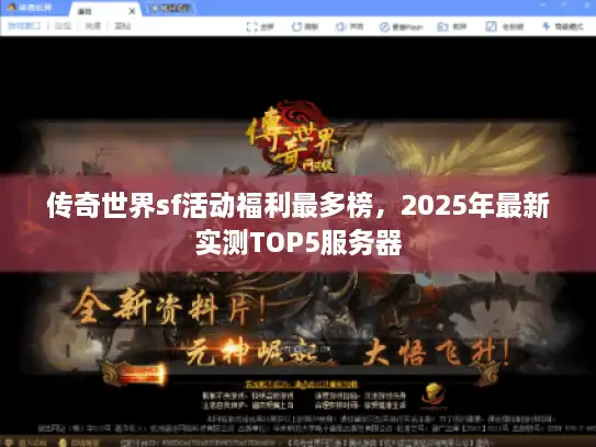 传奇世界sf活动福利最多榜，2025年最新实测TOP5服务器
