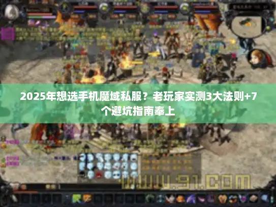 2025年想选手机魔域私服？老玩家实测3大法则+7个避坑指南奉上