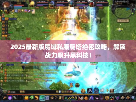 2025最新版魔域私服爬塔绝密攻略，解锁战力飙升黑科技！