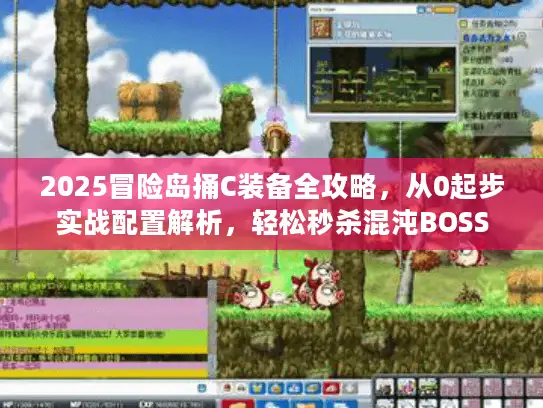 2025冒险岛捅C装备全攻略，从0起步实战配置解析，轻松秒杀混沌BOSS