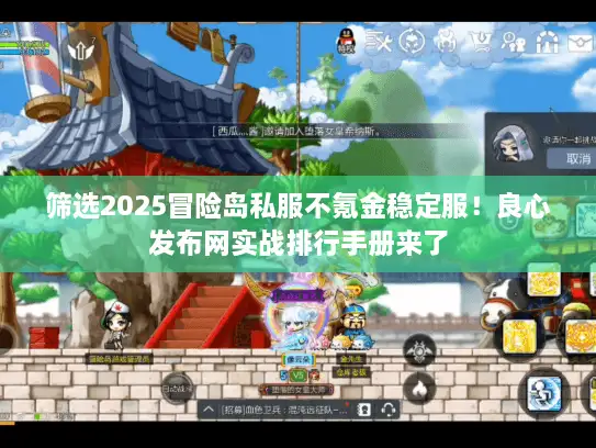 筛选2025冒险岛私服不氪金稳定服！良心发布网实战排行手册来了