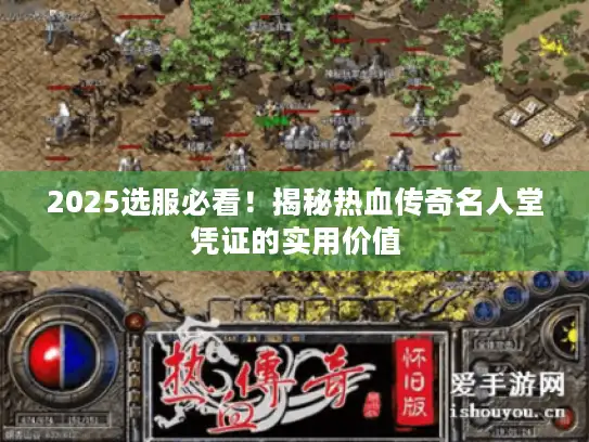 2025选服必看！揭秘热血传奇名人堂凭证的实用价值