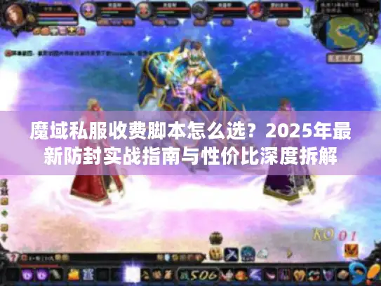 魔域私服收费脚本怎么选？2025年最新防封实战指南与性价比深度拆解
