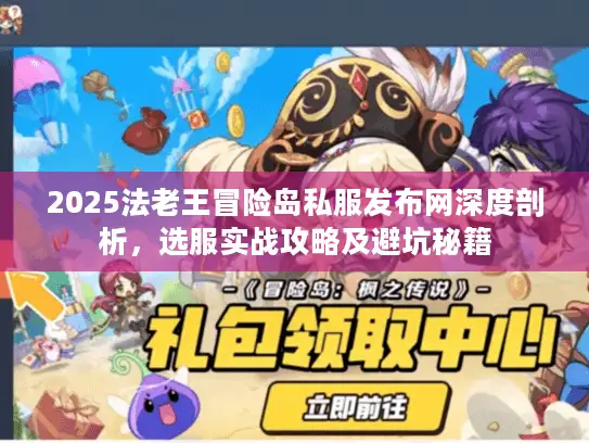 2025法老王冒险岛私服发布网深度剖析,选服实战攻略及避坑秘籍 2025法老王冒险岛私服发布网深度剖析,选服实战攻略及避坑秘籍